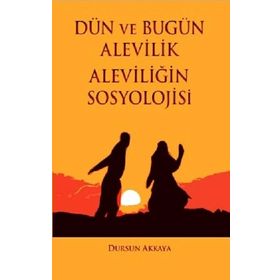 Dün ve Bugün Alevilik - Aleviliğin Sosyolojisi - Dursun Akkaya