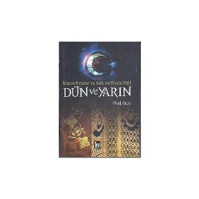 DÜN VE YARIN KÜRESELLEŞME VE TÜRK MILLIYETÇILIĞI - ÜMIT AKCA