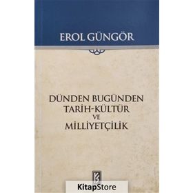 DÜNDEN BUGÜNDEN - TARIH-KÜLTÜR VE MİLLİYETÇİLİK - EROL GÜNGÖR