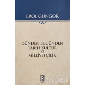DÜNDEN BUGÜNDEN - TARIH-KÜLTÜR VE MİLLİYETÇİLİK - EROL GÜNGÖR