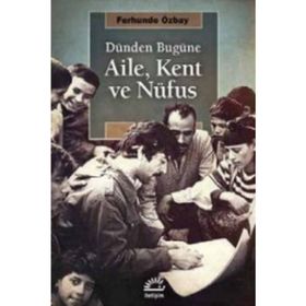 Dünden Bugüne Aile, Kent ve Nufüs - Ferhunde Özbay