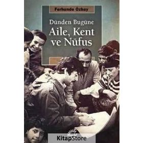 Dünden Bugüne Aile, Kent ve Nufüs - Ferhunde Özbay