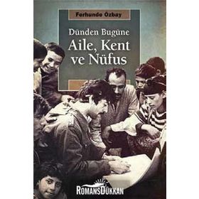 Dünden Bugüne Aile, Kent ve Nufüs - Ferhunde Özbay
