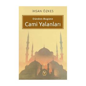 Dünden Bugüne Cami Yalanları - İhsan Özkes