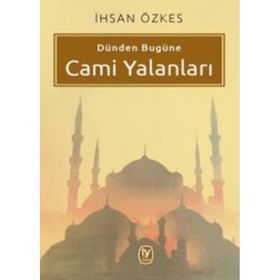 Dünden Bugüne Cami Yalanları - İhsan Özkes