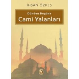 Dünden Bugüne Cami Yalanları - İhsan Özkes