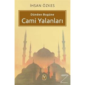 Dünden Bugüne Cami Yalanları - İhsan Özkes