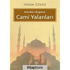 Dünden Bugüne Cami Yalanları - İhsan Özkes
