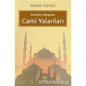 Dünden Bugüne Cami Yalanları - İhsan Özkes