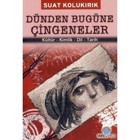 DÜNDEN BUGÜNE ÇİNGENELER KÜLTÜR - KIMLIK - DIL - TARIH - SUAT KOLUKIRIK