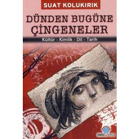 DÜNDEN BUGÜNE ÇİNGENELER KÜLTÜR - KIMLIK - DIL - TARIH - SUAT KOLUKIRIK