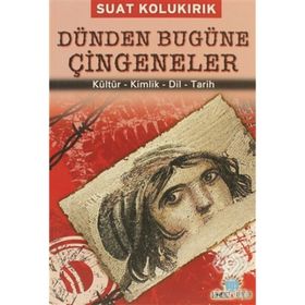 DÜNDEN BUGÜNE ÇİNGENELER KÜLTÜR - KIMLIK - DIL - TARIH - SUAT KOLUKIRIK