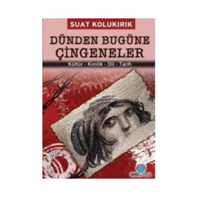 DÜNDEN BUGÜNE ÇİNGENELER KÜLTÜR - KIMLIK - DIL - TARIH - SUAT KOLUKIRIK