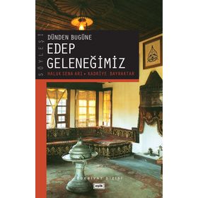Dünden Bugüne Edep Geleneğimiz - Haluk Sena Arı Kadriye Bayraktar