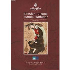 DÜNDEN BUGÜNE HANIM HATTATLAR FEMALE CALLIGRAPHERS PAST AND PRESENT - HILAL KAZAN
