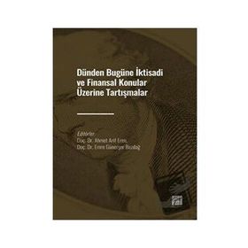 Dünden Bugüne İktisadi ve Finansal Konular Üzerine Tartışmalar Ahmet Arif Eren Emre Günerşer Bozdağı