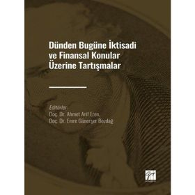 Dünden Bugüne İktisadi ve Finansal Konular Üzerine Tartışmalar Ahmet Arif Eren Emre Günerşer Bozdağı