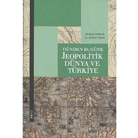 DÜNDEN BUGÜNE JEOPOLITIK DÜNYA VE TÜRKIYE - M. MURAT TAŞAR;YILMAZ TEZKAN