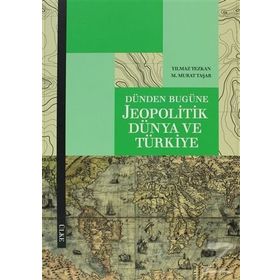 DÜNDEN BUGÜNE JEOPOLITIK DÜNYA VE TÜRKIYE - M. MURAT TAŞAR;YILMAZ TEZKAN