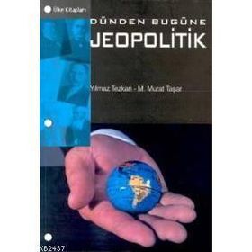 DÜNDEN BUGÜNE JEOPOLOTIK - YILMAZ TEZKAN, M. MURAT TAŞAR