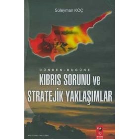 DÜNDEN BUGÜNE KIBRIS SORUNU VE STRATEJIK YAKLAŞIMLAR - SÜLEYMAN KOÇ