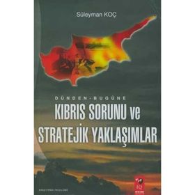 DÜNDEN BUGÜNE KIBRIS SORUNU VE STRATEJIK YAKLAŞIMLAR - SÜLEYMAN KOÇ