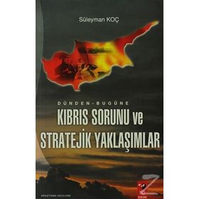 DÜNDEN BUGÜNE KIBRIS SORUNU VE STRATEJIK YAKLAŞIMLAR - SÜLEYMAN KOÇ