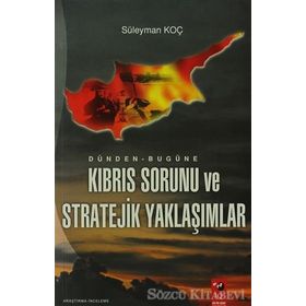 DÜNDEN BUGÜNE KIBRIS SORUNU VE STRATEJIK YAKLAŞIMLAR - SÜLEYMAN KOÇ