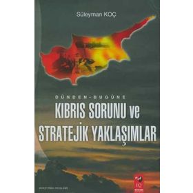DÜNDEN BUGÜNE KIBRIS SORUNU VE STRATEJIK YAKLAŞIMLAR - SÜLEYMAN KOÇ