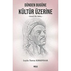 Dünden Bugüne Kültür Üzerine Genel Bir Bakış - Leyla Torcu Kırkpınar