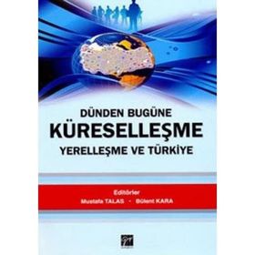 Dünden Bugüne Küreselleşme Yerelleşme ve Türkiye - Mustafa Talas Bülent Kara