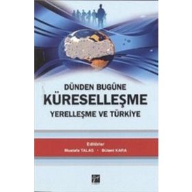 Dünden Bugüne Küreselleşme Yerelleşme ve Türkiye - Mustafa Talas Bülent Kara