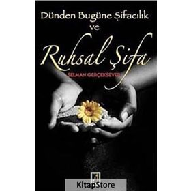 DÜNDEN BUGÜNE ŞİFACILIK VE RUHSAL ŞİFA - SELMAN GERÇEKSEVER