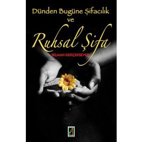 DÜNDEN BUGÜNE ŞİFACILIK VE RUHSAL ŞİFA - SELMAN GERÇEKSEVER