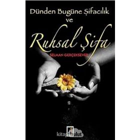 DÜNDEN BUGÜNE ŞİFACILIK VE RUHSAL ŞİFA - SELMAN GERÇEKSEVER