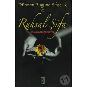 DÜNDEN BUGÜNE ŞİFACILIK VE RUHSAL ŞİFA - SELMAN GERÇEKSEVER