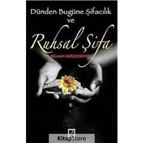 DÜNDEN BUGÜNE ŞİFACILIK VE RUHSAL ŞİFA - SELMAN GERÇEKSEVER