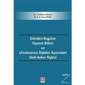 Dünden Bugüne Siyaset Bilimi Ve Uluslararası İlişkiler Açısından Sivil - Asker İlişkisi - Gökhan Özçelik