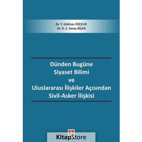 Dünden Bugüne Siyaset Bilimi Ve Uluslararası İlişkiler Açısından Sivil - Asker İlişkisi - Gökhan Özçelik