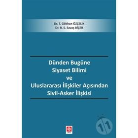 Dünden Bugüne Siyaset Bilimi Ve Uluslararası İlişkiler Açısından Sivil - Asker İlişkisi - Gökhan Özçelik