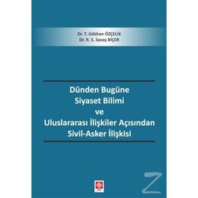Dünden Bugüne Siyaset Bilimi Ve Uluslararası İlişkiler Açısından Sivil - Asker İlişkisi - Gökhan Özçelik