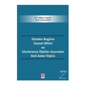 Dünden Bugüne Siyaset Bilimi Ve Uluslararası İlişkiler Açısından Sivil - Asker İlişkisi - Gökhan Özçelik