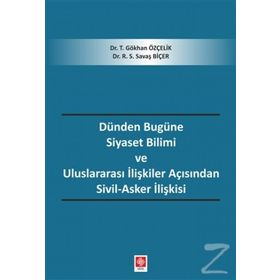 Dünden Bugüne Siyaset Bilimi Ve Uluslararası İlişkiler Açısından Sivil - Asker İlişkisi - Gökhan Özçelik