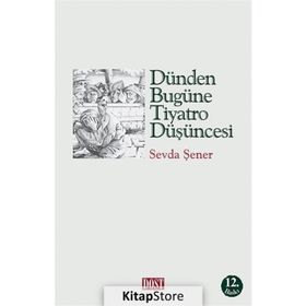 DÜNDEN BUGÜNE TIYATRO DÜŞÜNCESİ - SEVDA ŞENER
