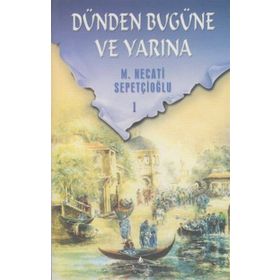 DÜNDEN BUGÜNE VE YARINA 1 - MUSTAFA NECATI SEPETÇİOĞLU