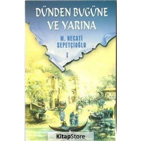 DÜNDEN BUGÜNE VE YARINA 1 - MUSTAFA NECATI SEPETÇİOĞLU