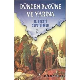 DÜNDEN BUGÜNE VE YARINA 2 - MUSTAFA NECATI SEPETÇİOĞLU