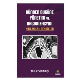 Dünden Bugüne Yönetim ve Organizasyon - Tülay Gümüş