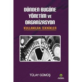 Dünden Bugüne Yönetim ve Organizasyon - Tülay Gümüş