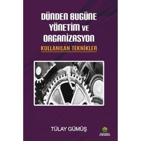 Dünden Bugüne Yönetim ve Organizasyon - Tülay Gümüş